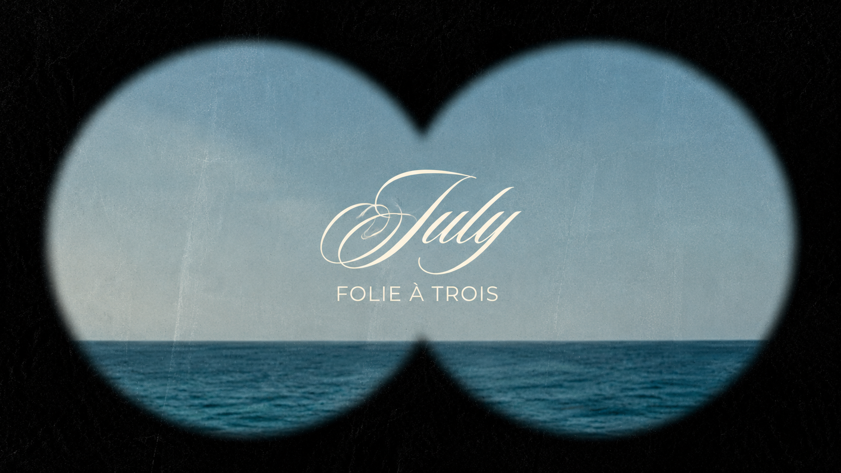 Ocean horizon seen through a binocular-shaped vignette, with text reading "July, Folie à Trois."
